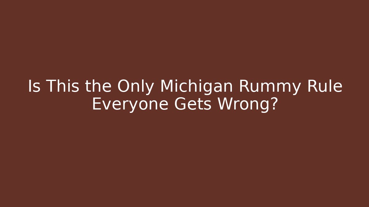 Is This the Only Michigan Rummy Rule Everyone Gets Wrong?
