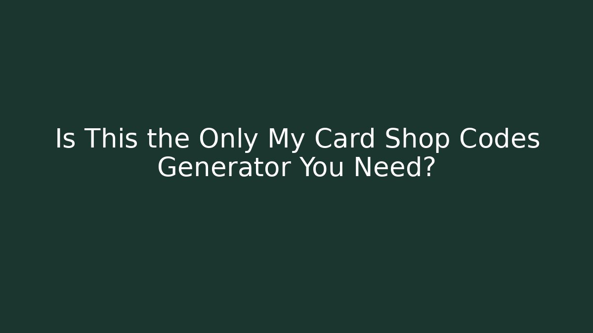 Is This the Only My Card Shop Codes Generator You Need?