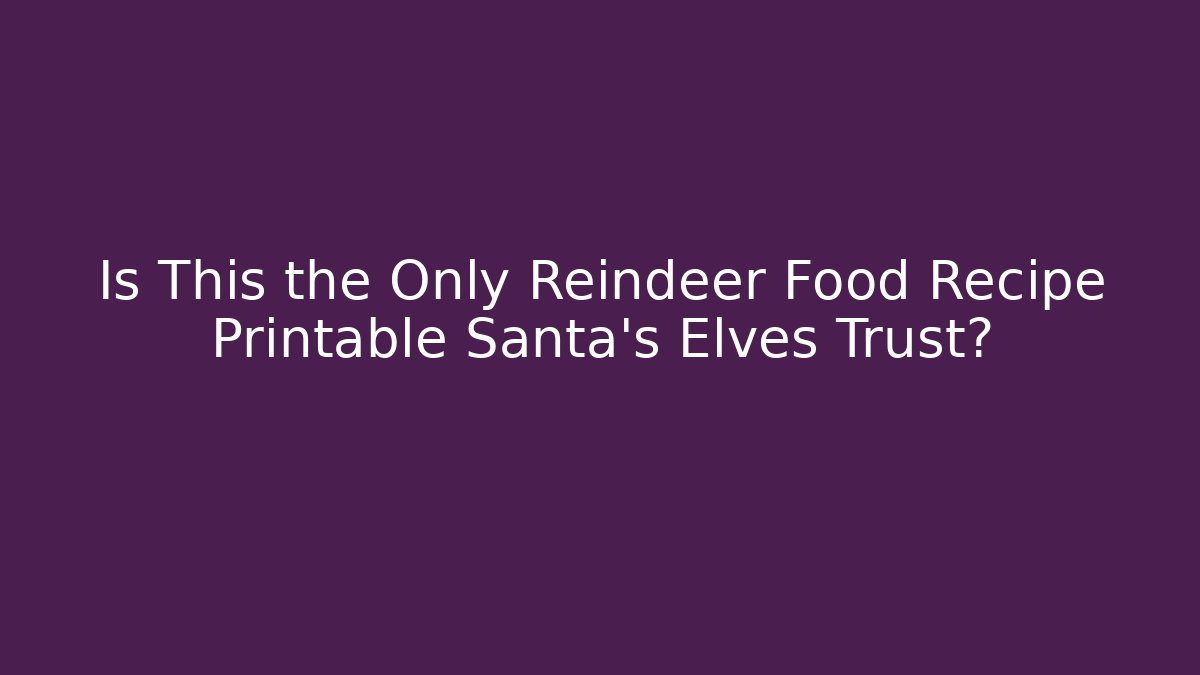 Is This the Only Reindeer Food Recipe Printable Santa's Elves Trust?