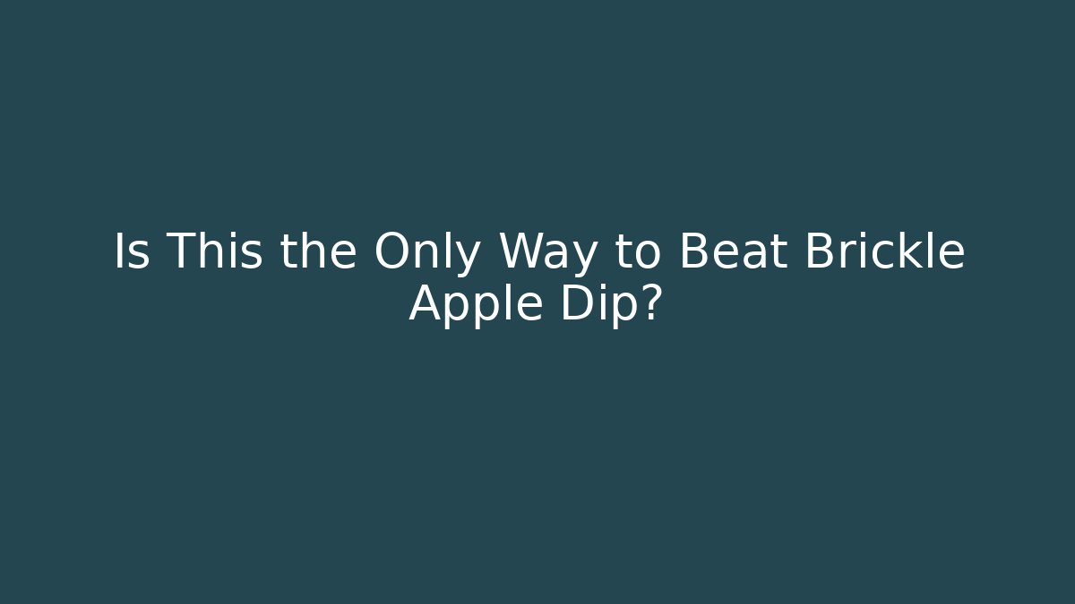 Is This the Only Way to Beat Brickle Apple Dip?