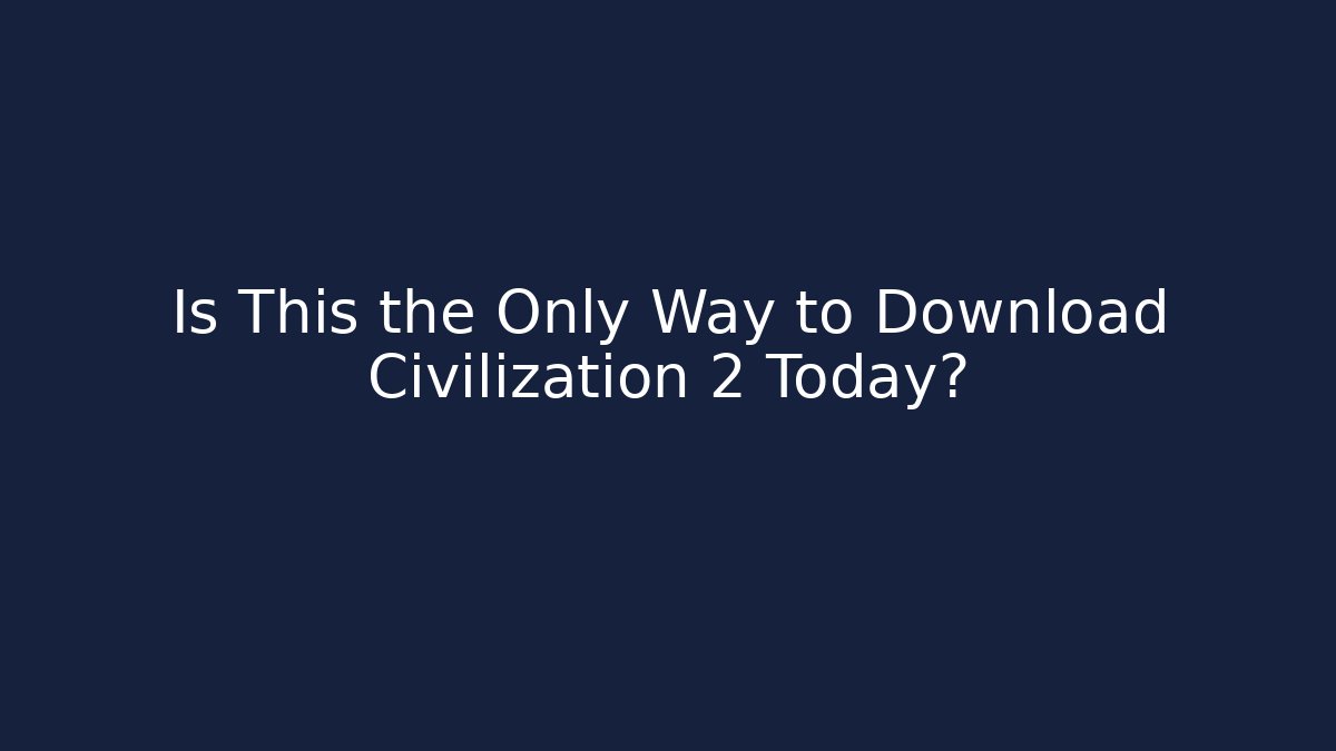 Is This the Only Way to Download Civilization 2 Today?