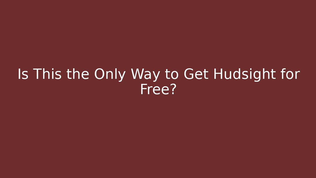 Is This the Only Way to Get Hudsight for Free?