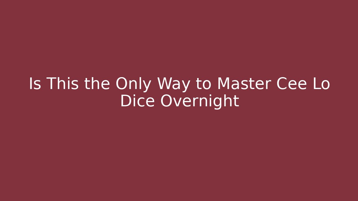 Is This the Only Way to Master Cee Lo Dice Overnight