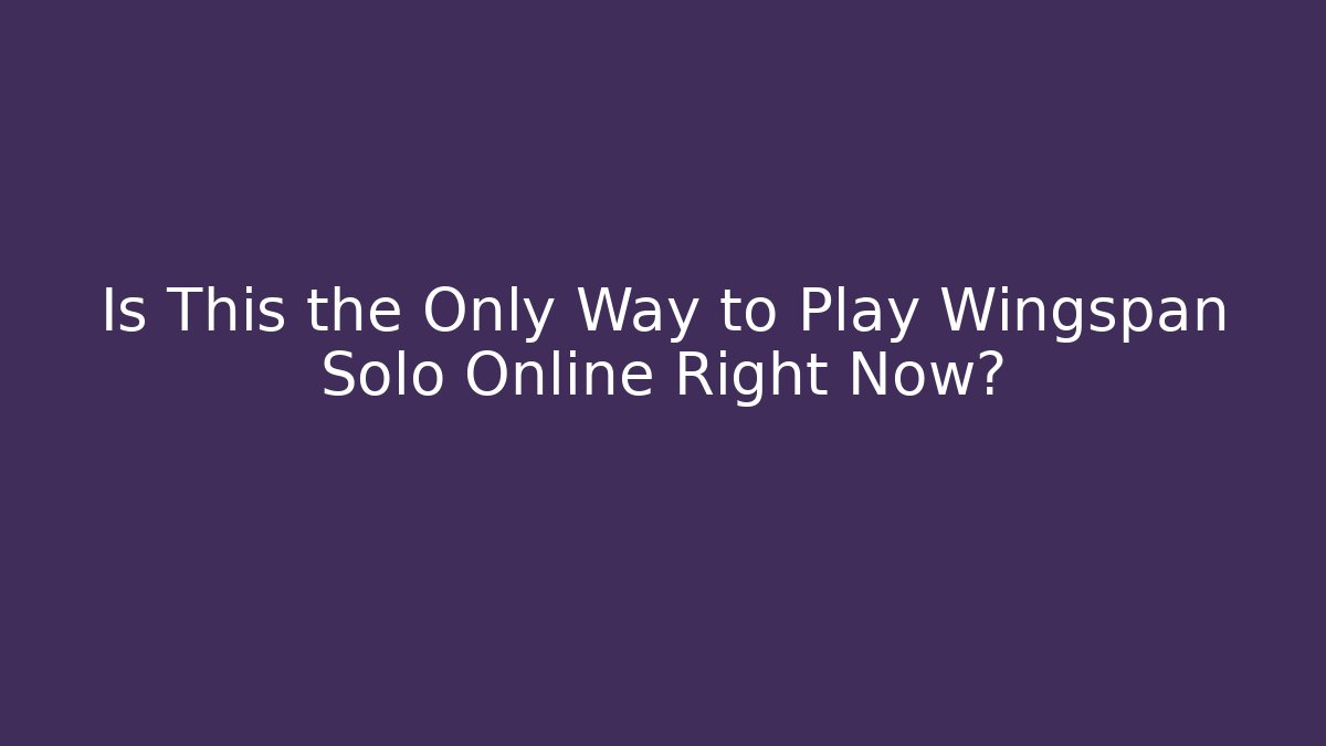Is This the Only Way to Play Wingspan Solo Online Right Now?