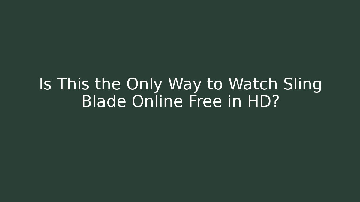 Is This the Only Way to Watch Sling Blade Online Free in HD?