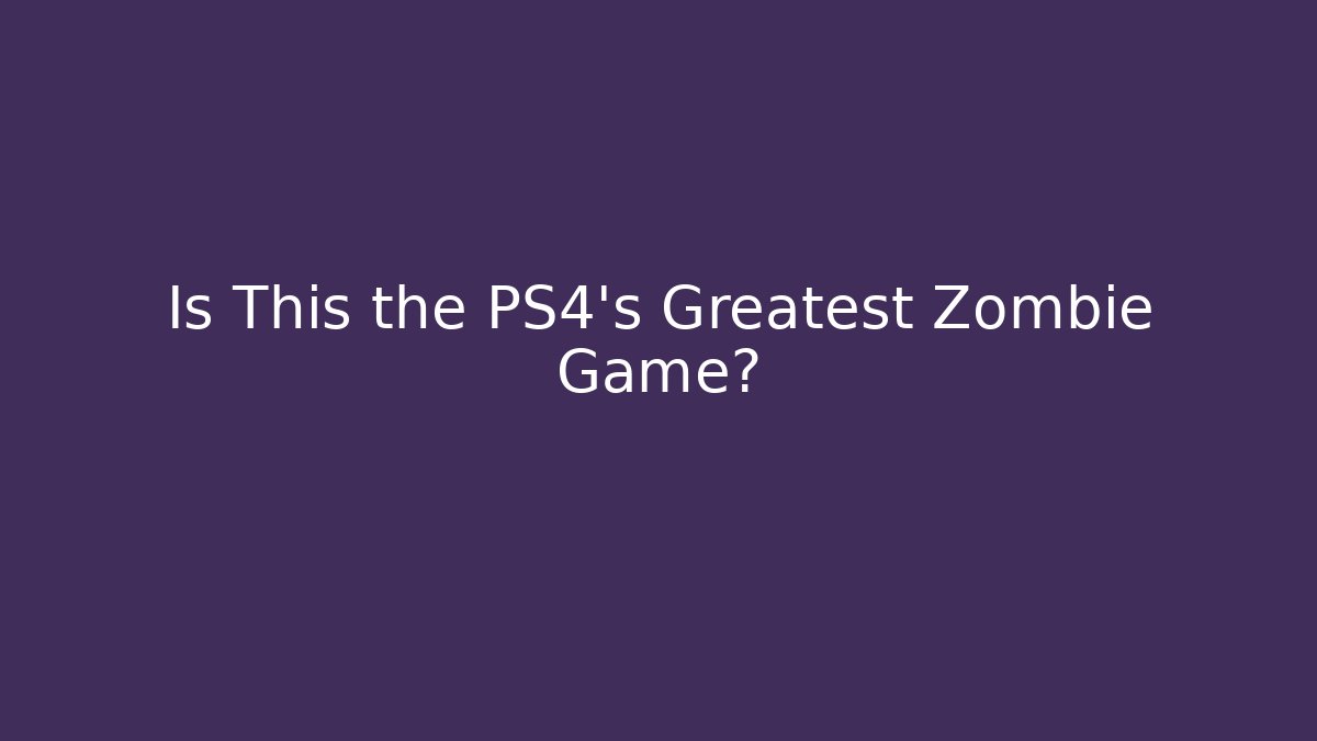 Is This the PS4's Greatest Zombie Game? - Felix Cat Insurance