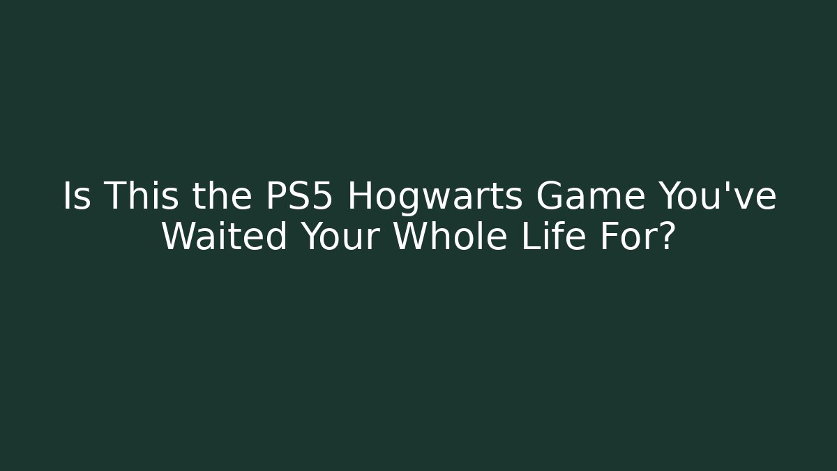 Is This the PS5 Hogwarts Game You've Waited Your Whole Life For?