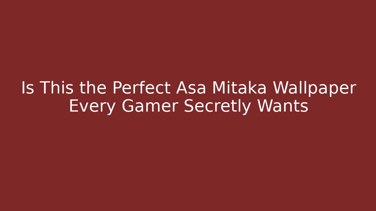 Is This the Perfect Asa Mitaka Wallpaper Every Gamer Secretly Wants