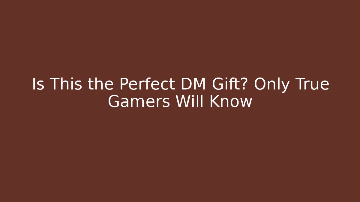 Is This the Perfect DM Gift? Only True Gamers Will Know
