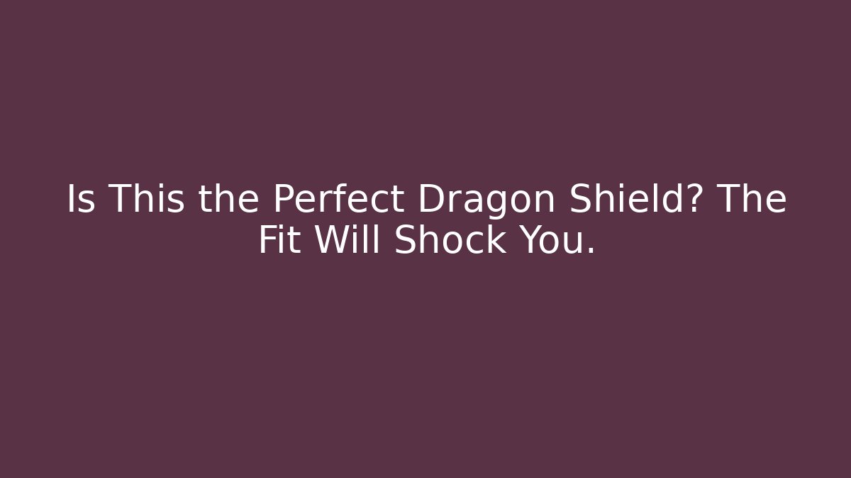 Is This the Perfect Dragon Shield? The Fit Will Shock You. - Felix Cat Insurance