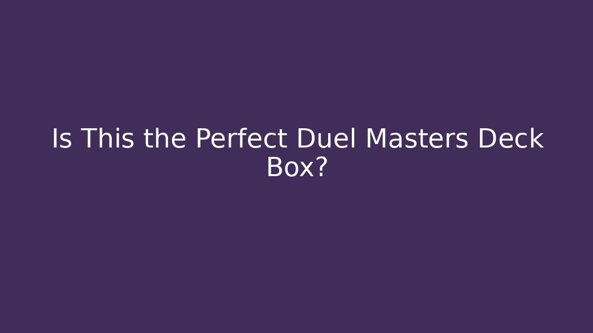 Is This the Perfect Duel Masters Deck Box? - Felix Cat Insurance