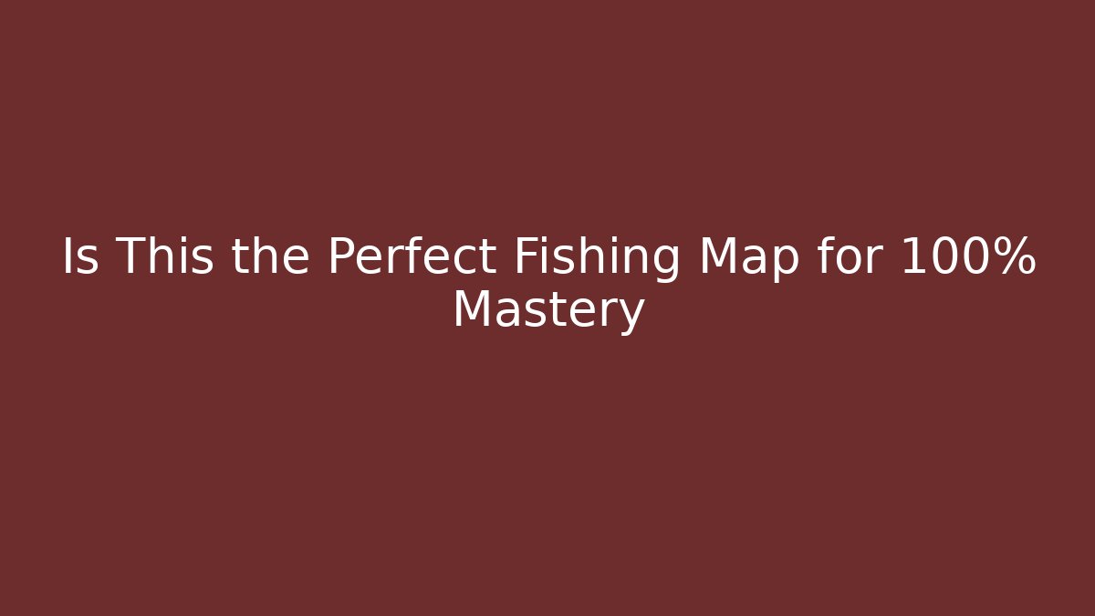 Is This the Perfect Fishing Map for 100% Mastery