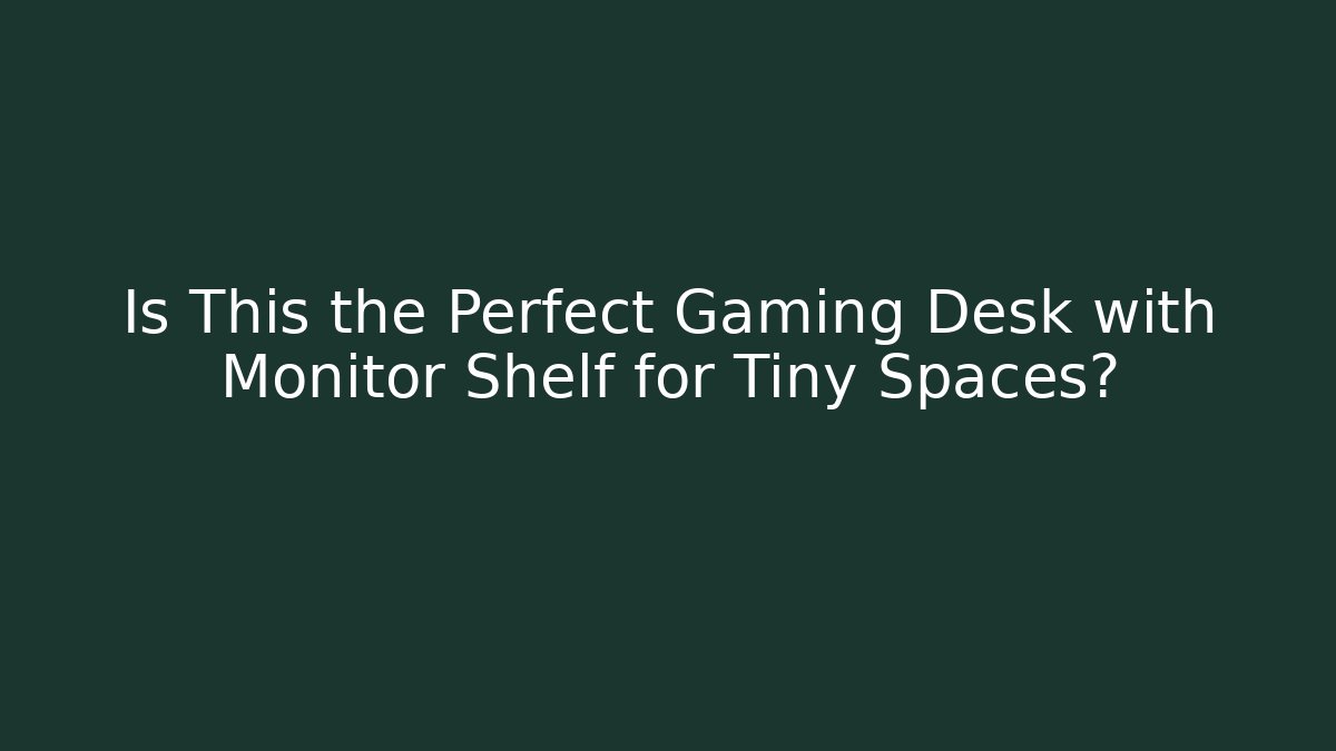 Is This the Perfect Gaming Desk with Monitor Shelf for Tiny Spaces?
