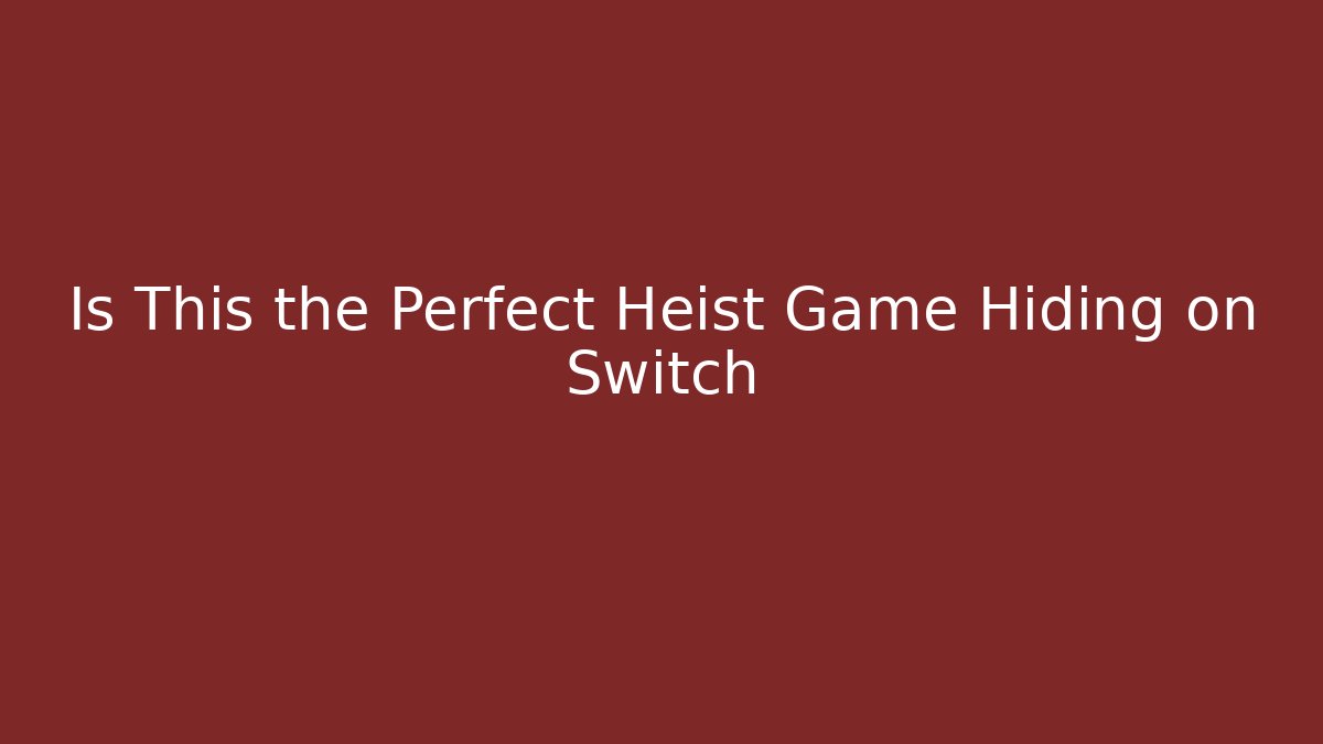 Is This the Perfect Heist Game Hiding on Switch