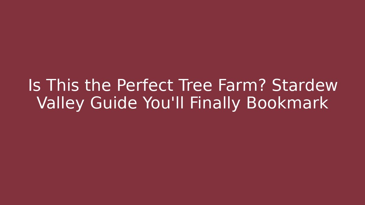 Is This the Perfect Tree Farm? Stardew Valley Guide You'll Finally Bookmark