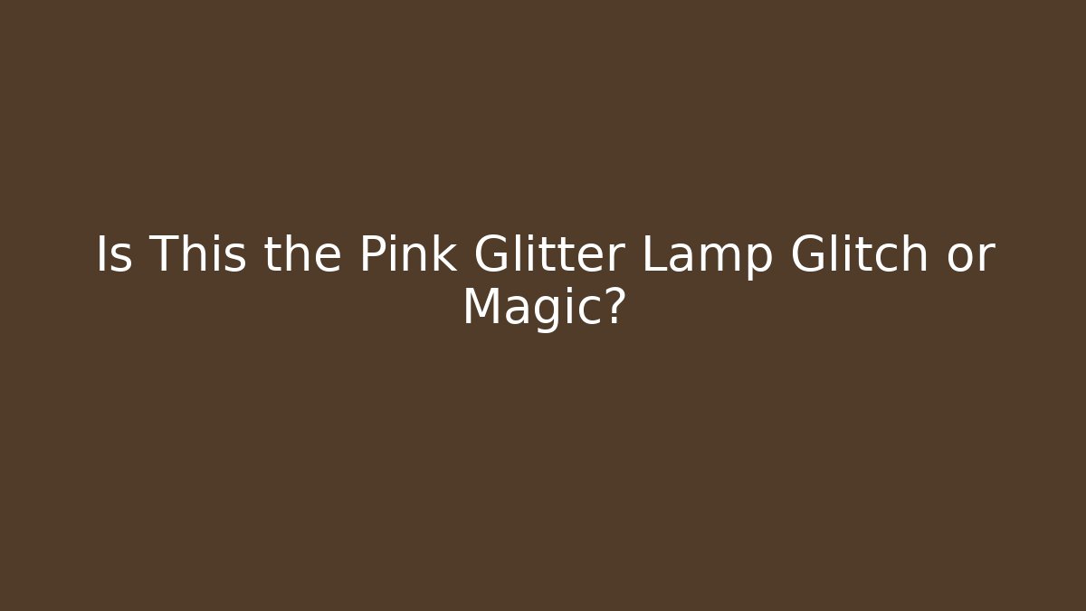 Is This the Pink Glitter Lamp Glitch or Magic?