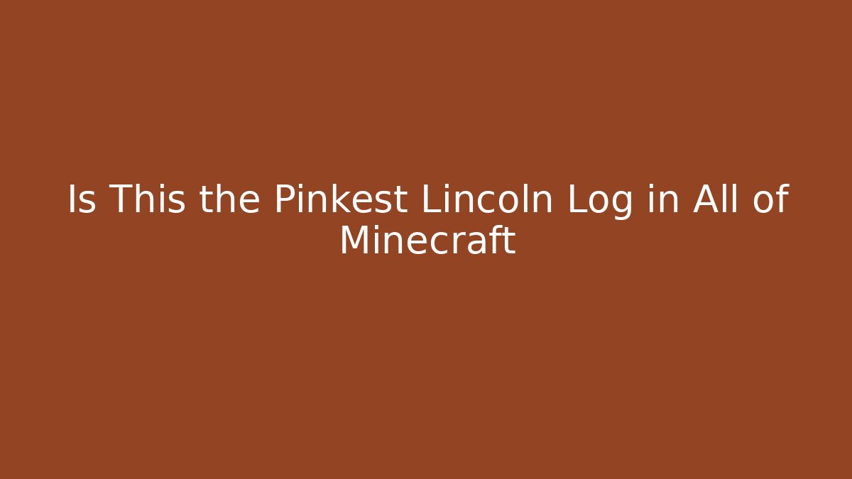 Is This the Pinkest Lincoln Log in All of Minecraft