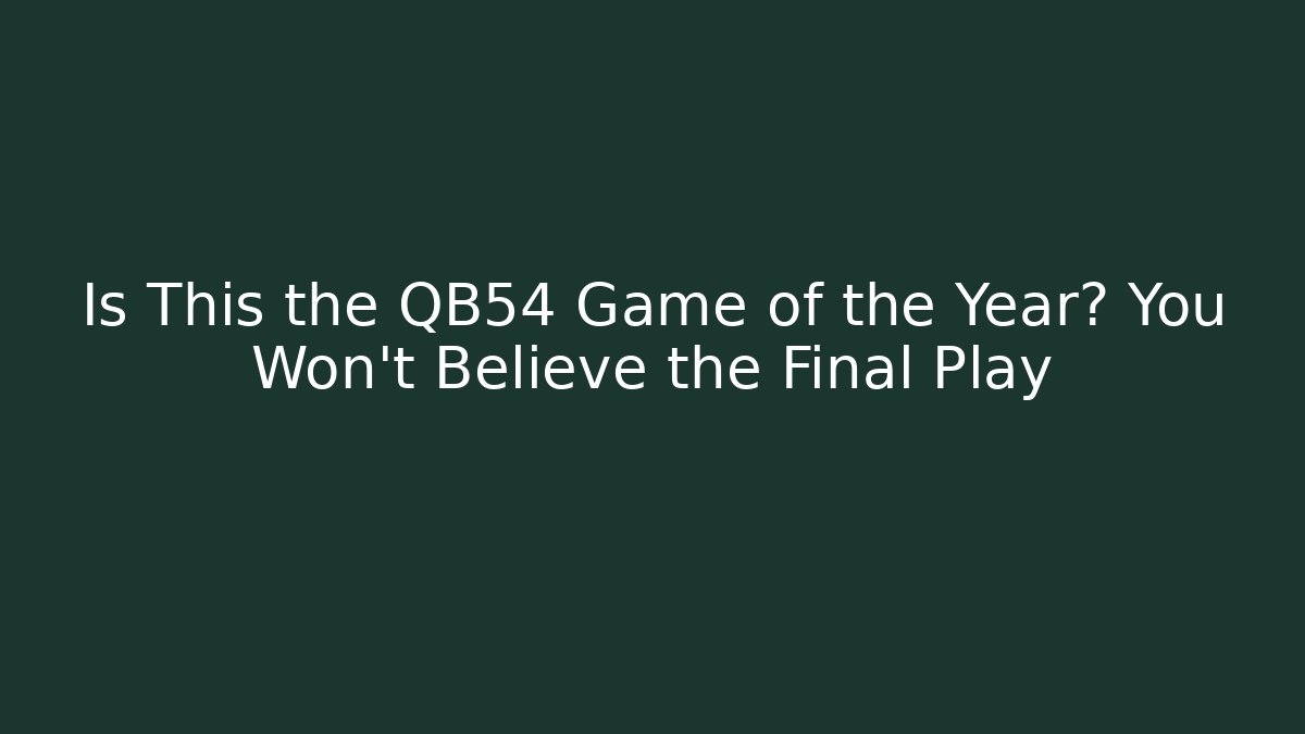 Is This the QB54 Game of the Year? You Won't Believe the Final Play