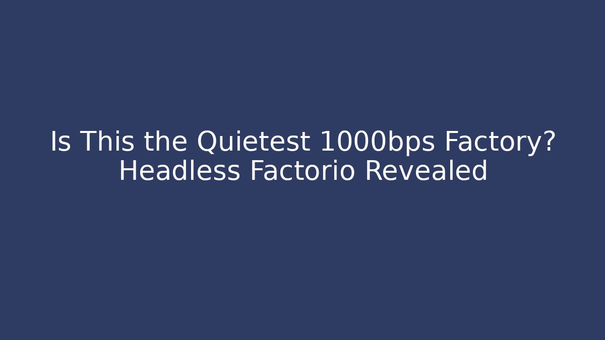 Is This the Quietest 1000bps Factory? Headless Factorio Revealed