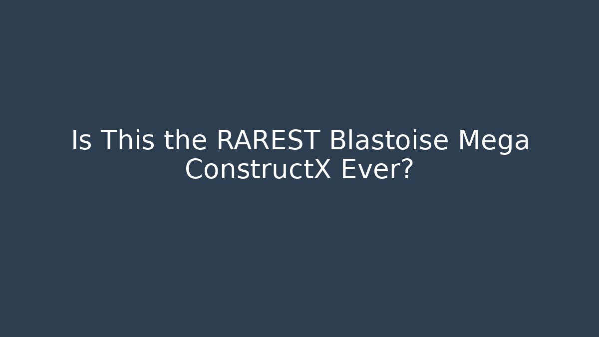 Is This the RAREST Blastoise Mega ConstructX Ever? - Felix Cat Insurance