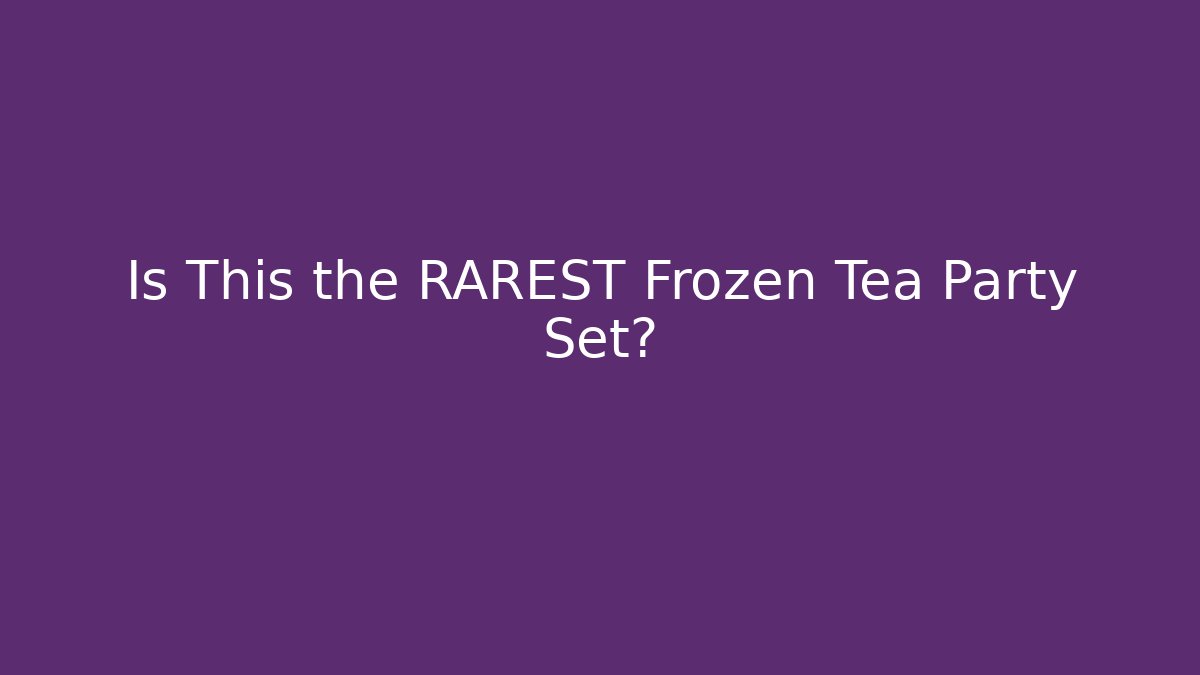 Is This the RAREST Frozen Tea Party Set?