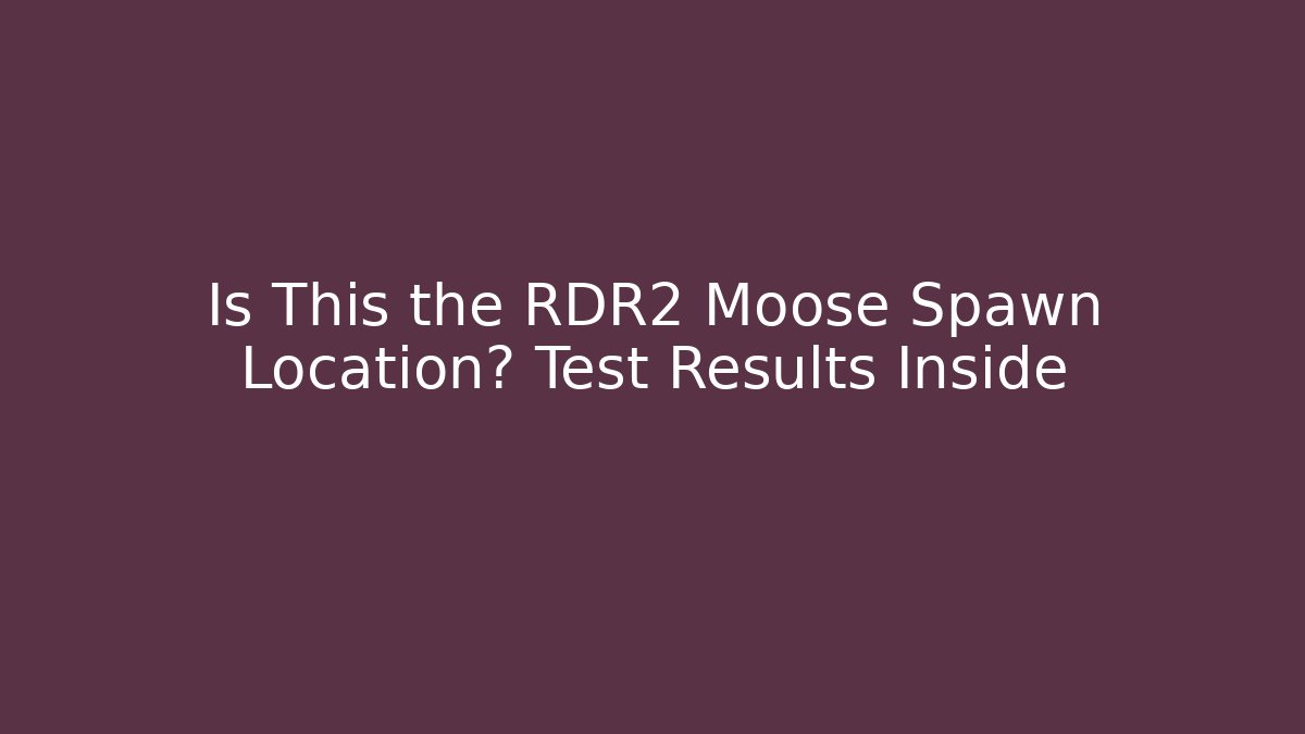 Is This the RDR2 Moose Spawn Location? Test Results Inside