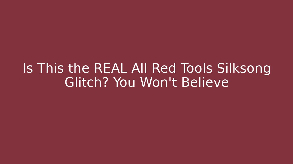 Is This the REAL All Red Tools Silksong Glitch? You Won't Believe