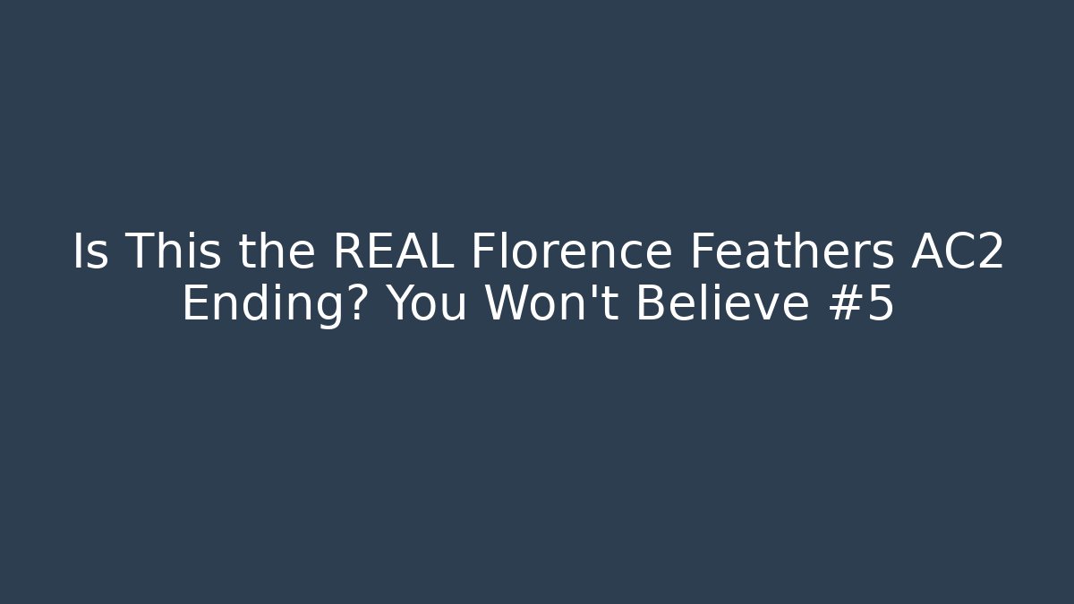 Is This the REAL Florence Feathers AC2 Ending? You Won't Believe #5