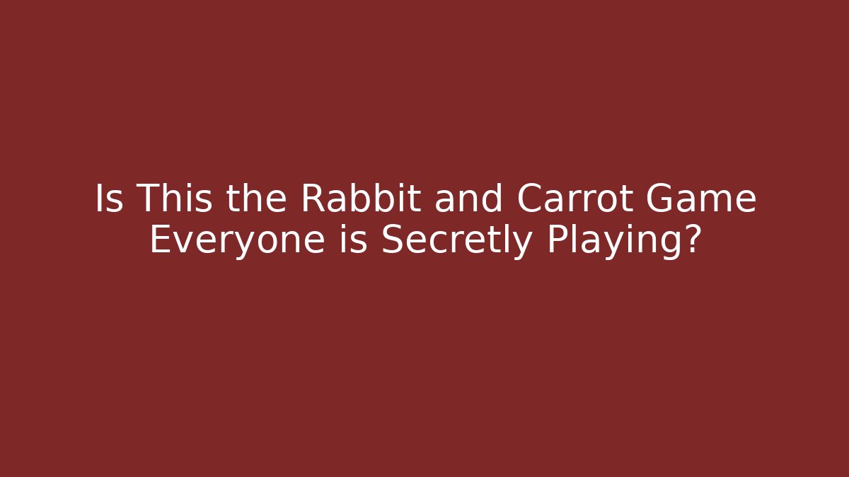 Is This the Rabbit and Carrot Game Everyone is Secretly Playing?