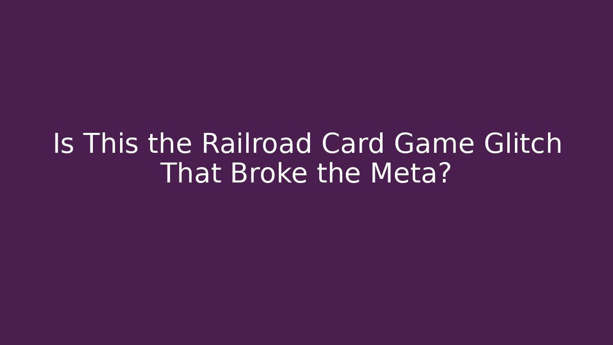 Is This the Railroad Card Game Glitch That Broke the Meta?
