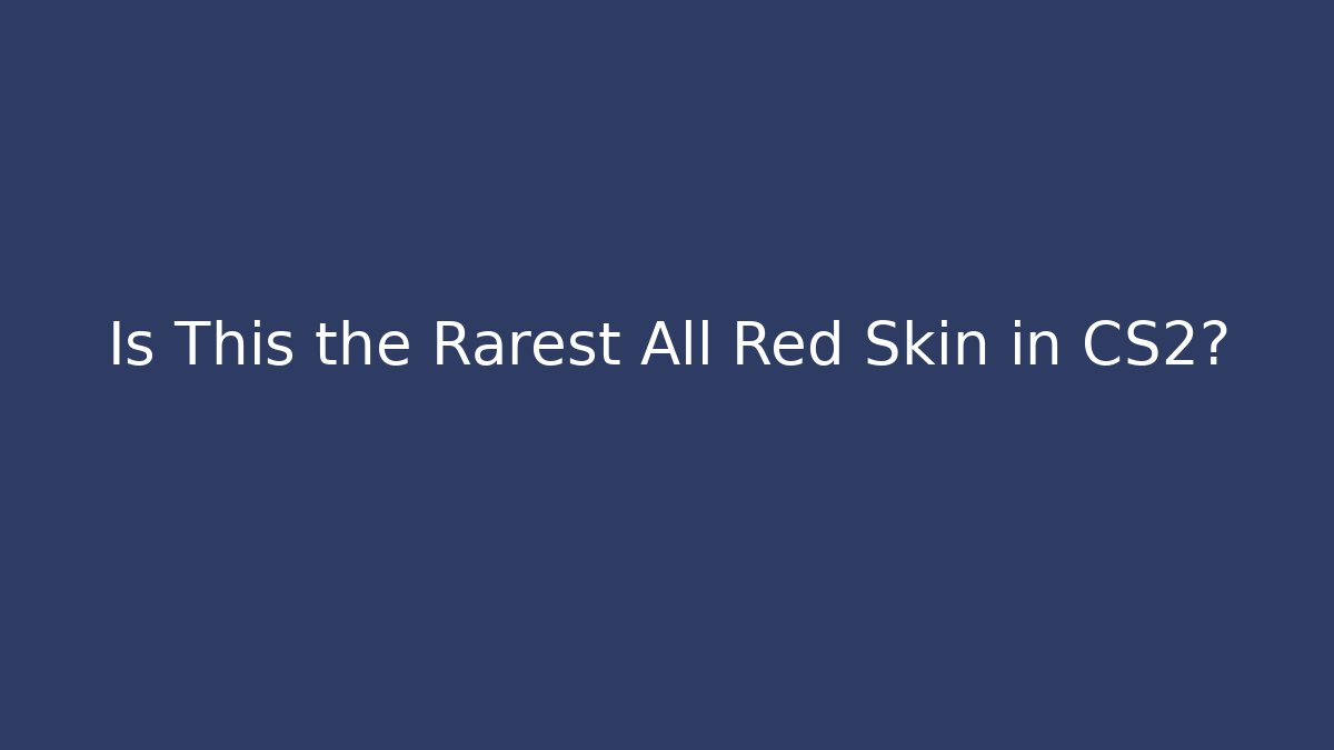 Is This the Rarest All Red Skin in CS2?