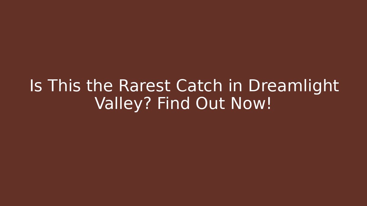 Is This the Rarest Catch in Dreamlight Valley? Find Out Now!
