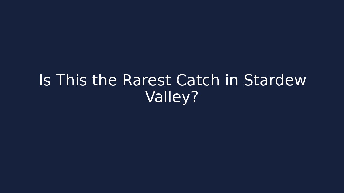 Is This the Rarest Catch in Stardew Valley?