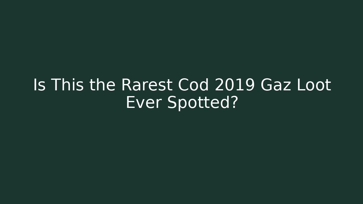 Is This the Rarest Cod 2019 Gaz Loot Ever Spotted?