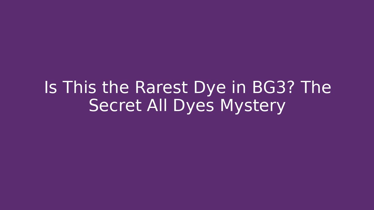 Is This the Rarest Dye in BG3? The Secret All Dyes Mystery