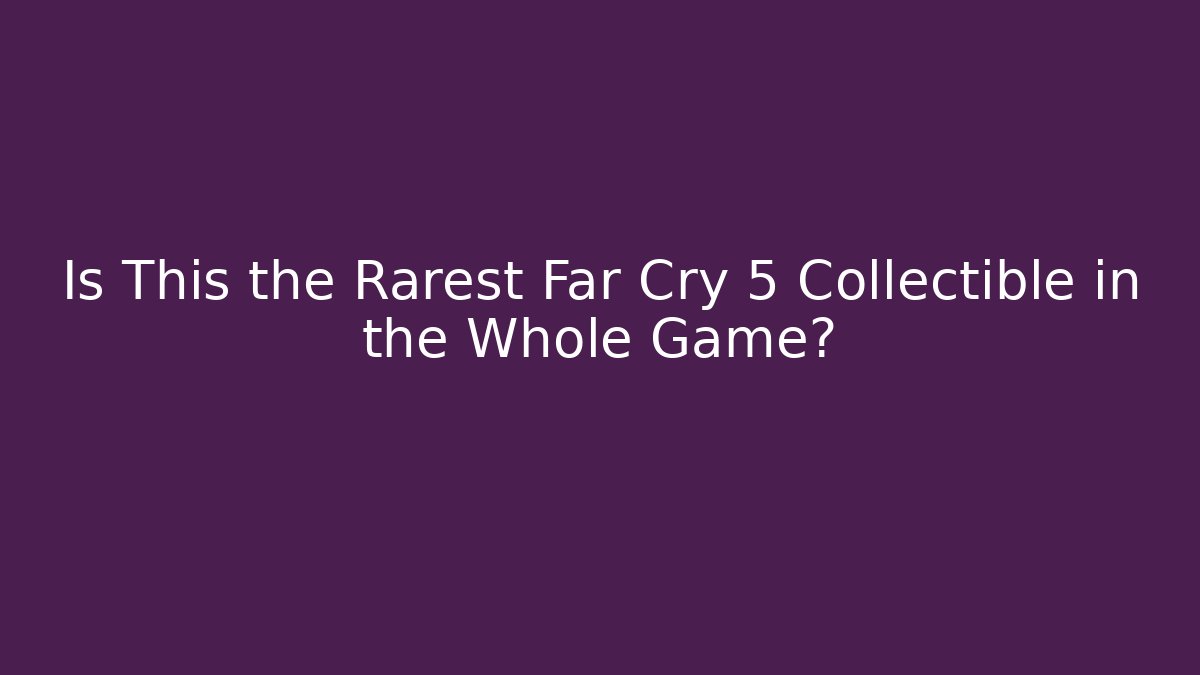 Is This the Rarest Far Cry 5 Collectible in the Whole Game?