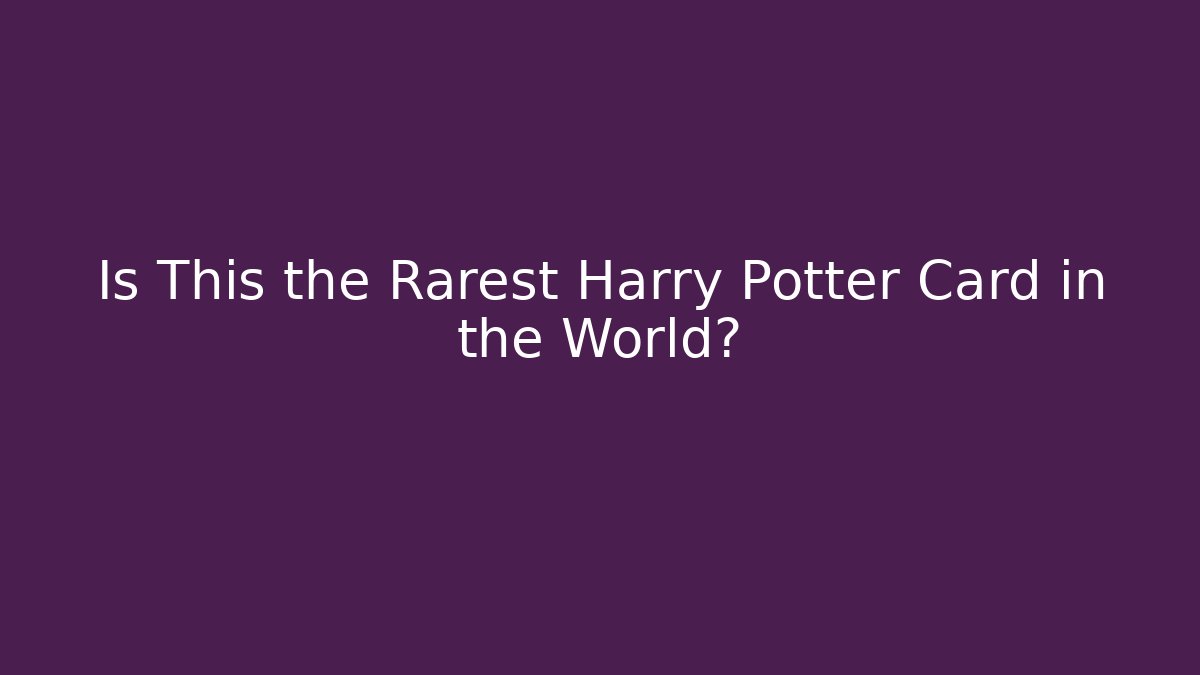 Is This the Rarest Harry Potter Card in the World?