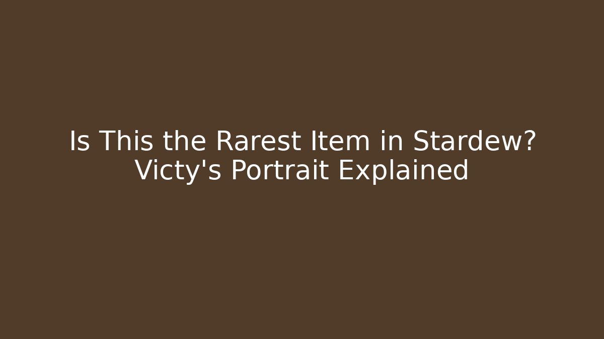 Is This the Rarest Item in Stardew? Victy's Portrait Explained