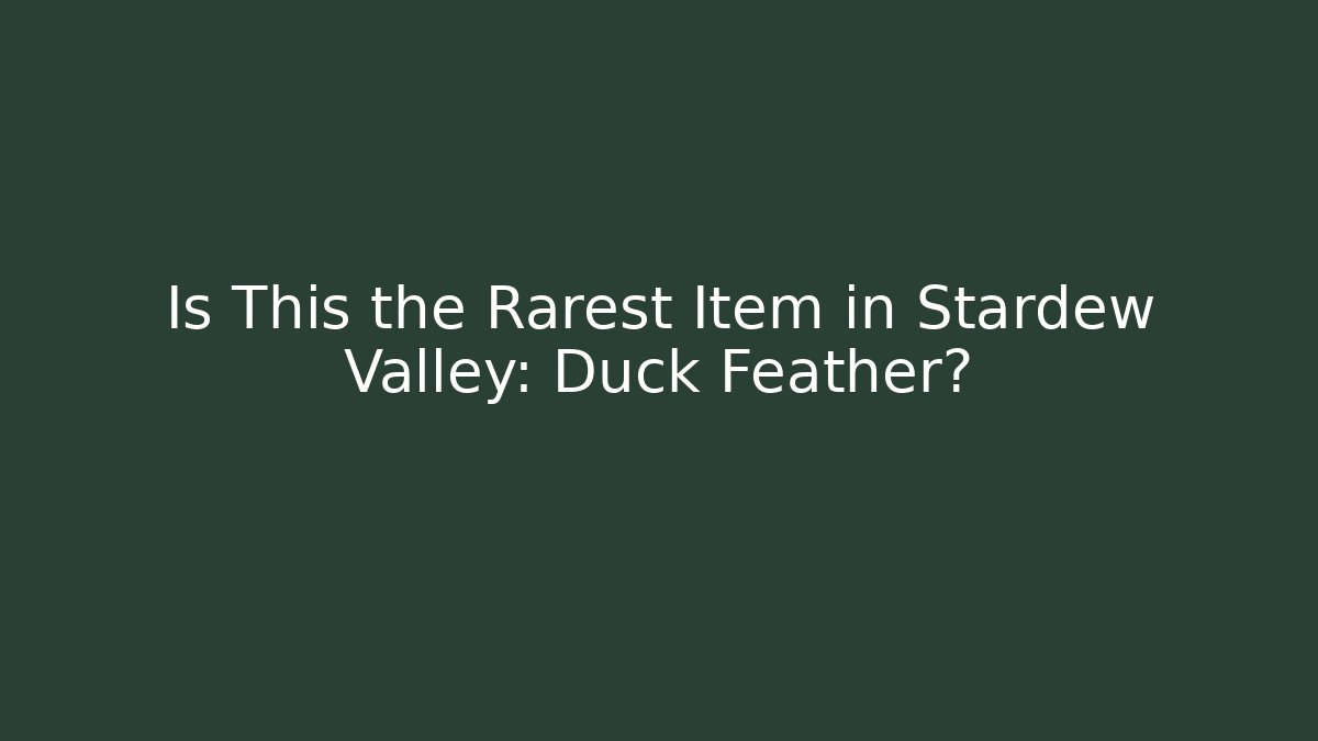Is This the Rarest Item in Stardew Valley: Duck Feather?