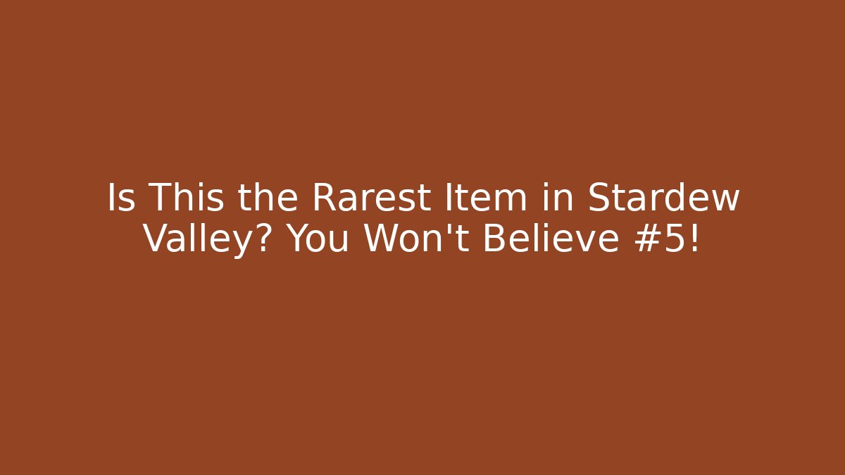 Is This the Rarest Item in Stardew Valley? You Won't Believe #5!