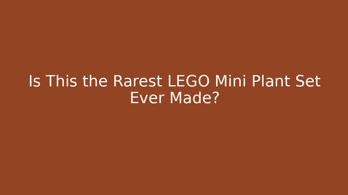 Is This the Rarest LEGO Mini Plant Set Ever Made?