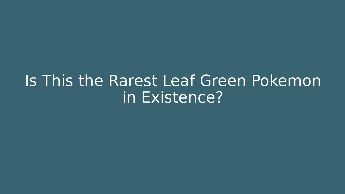 Is This the Rarest Leaf Green Pokemon in Existence?