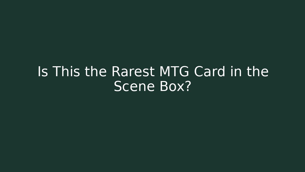 Is This the Rarest MTG Card in the Scene Box?