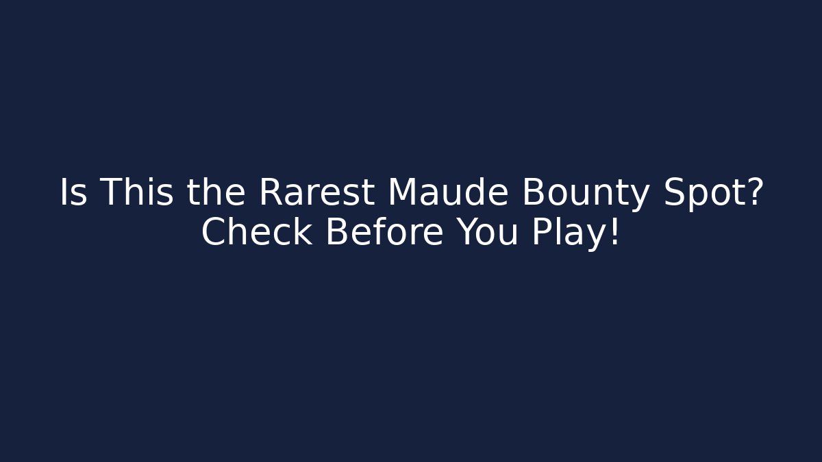 Is This the Rarest Maude Bounty Spot? Check Before You Play!