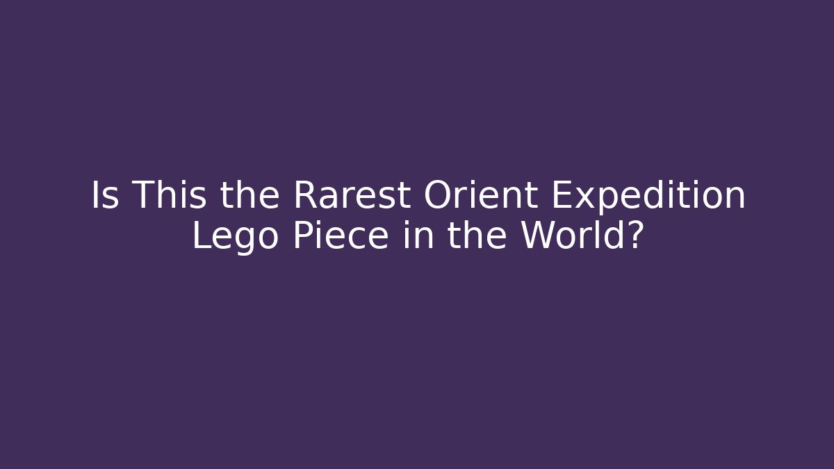 Is This the Rarest Orient Expedition Lego Piece in the World?