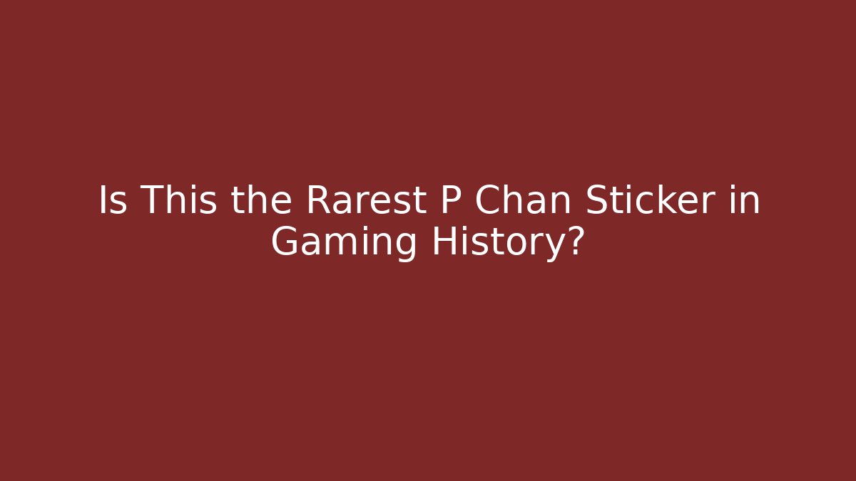 Is This the Rarest P Chan Sticker in Gaming History?