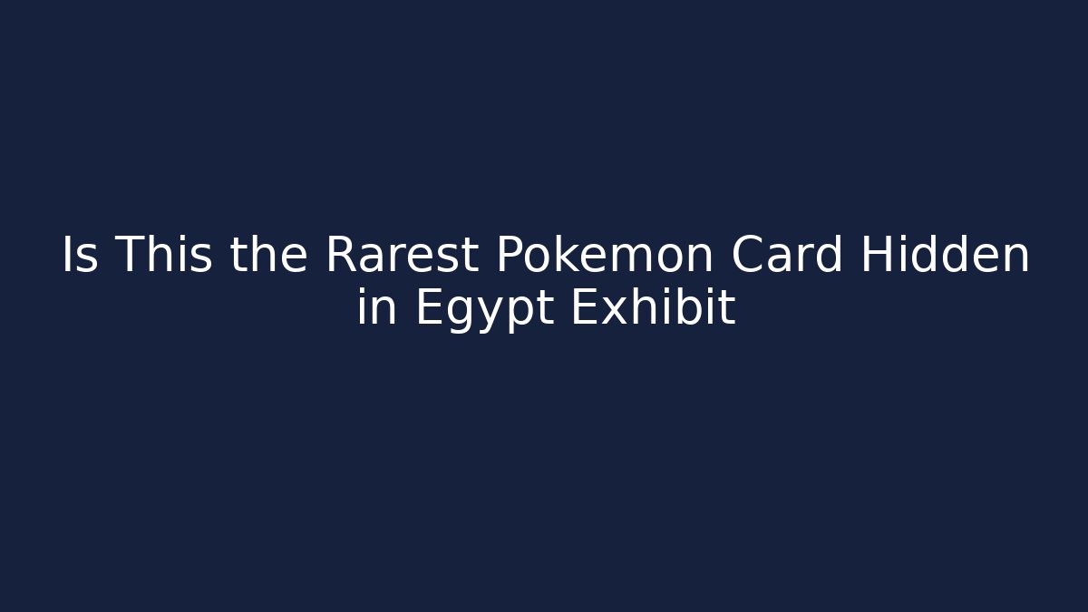Is This the Rarest Pokémon Card Hidden in Egypt Exhibit - Felix Cat Insurance