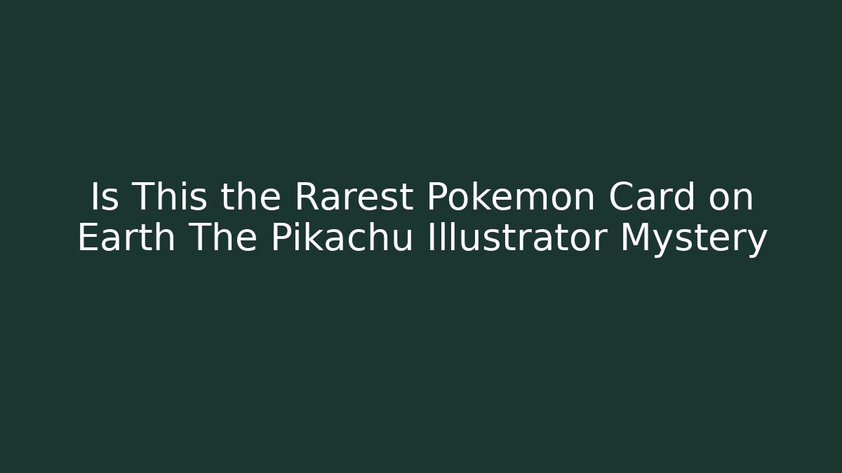 Is This the Rarest Pokémon Card on Earth The Pikachu Illustrator Mystery