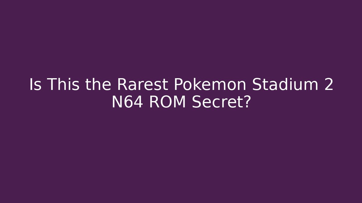 Is This the Rarest Pokemon Stadium 2 N64 ROM Secret?