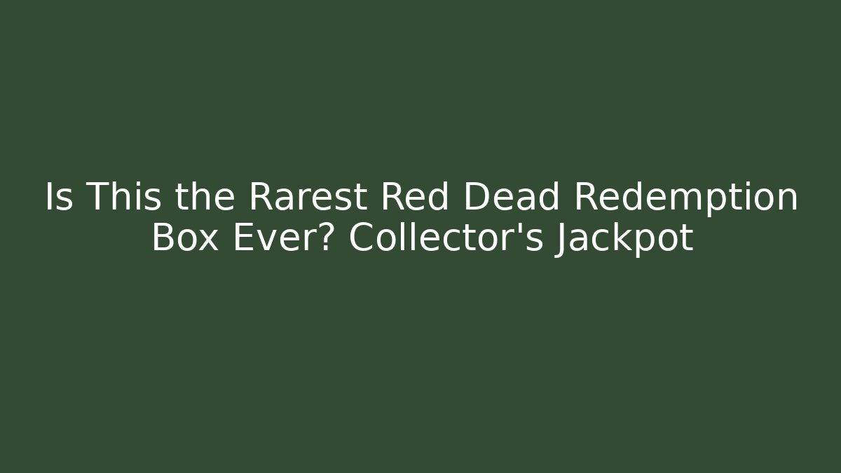 Is This the Rarest Red Dead Redemption Box Ever? Collector’s Jackpot